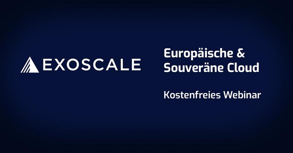 Exoscale – Europäische & Souveräne Cloud, Kostenfreies Webinar (Webinar | Online)